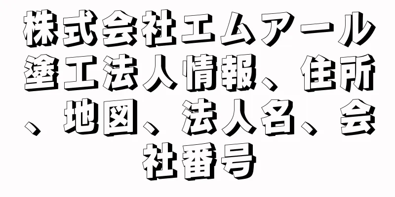 株式会社エムアール塗工法人情報、住所、地図、法人名、会社番号