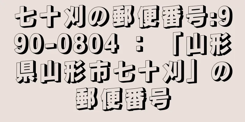 七十刈の郵便番号:990-0804 ： 「山形県山形市七十刈」の郵便番号