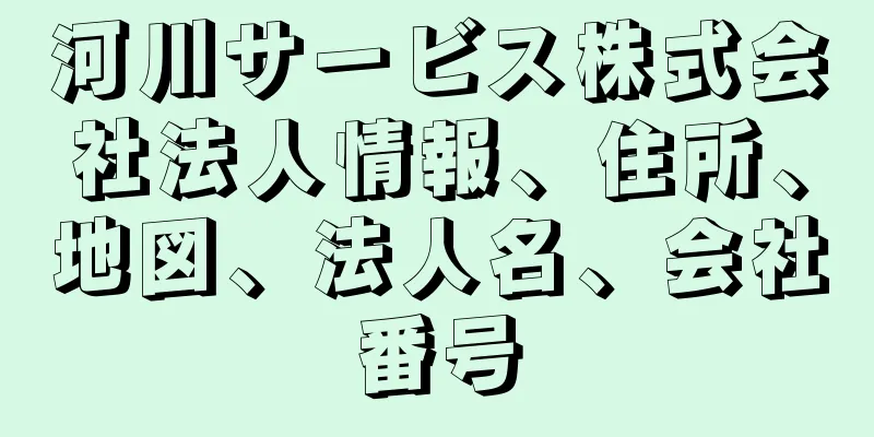 河川サービス株式会社法人情報、住所、地図、法人名、会社番号