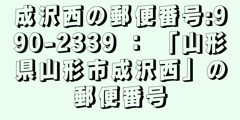 成沢西の郵便番号:990-2339 ： 「山形県山形市成沢西」の郵便番号