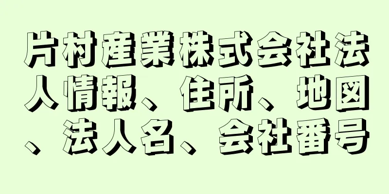 片村産業株式会社法人情報、住所、地図、法人名、会社番号