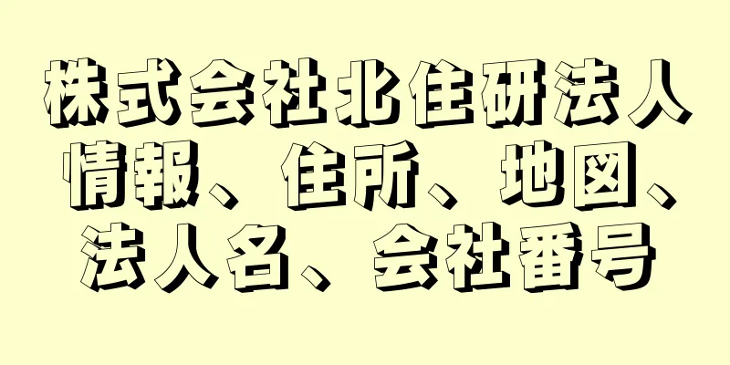 株式会社北住研法人情報、住所、地図、法人名、会社番号