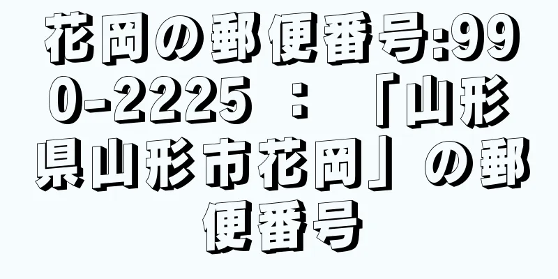 花岡の郵便番号:990-2225 ： 「山形県山形市花岡」の郵便番号