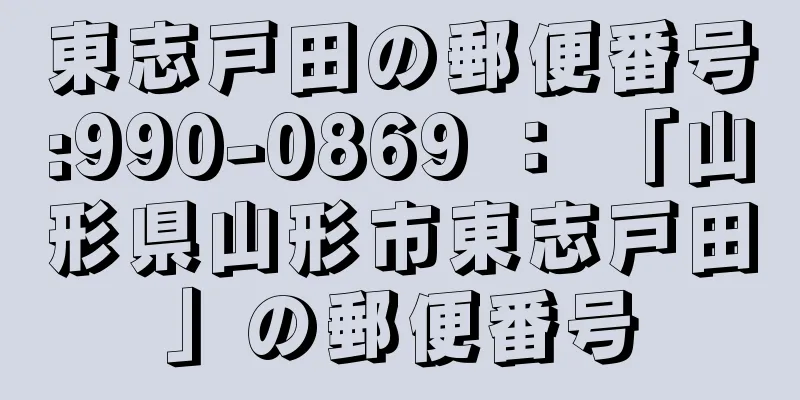 東志戸田の郵便番号:990-0869 ： 「山形県山形市東志戸田」の郵便番号