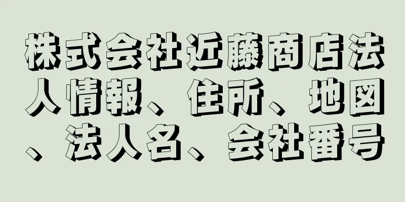 株式会社近藤商店法人情報、住所、地図、法人名、会社番号