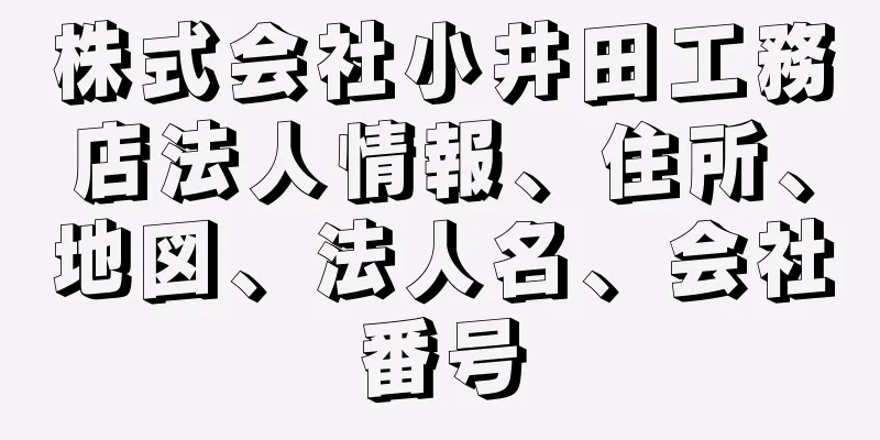 株式会社小井田工務店法人情報、住所、地図、法人名、会社番号