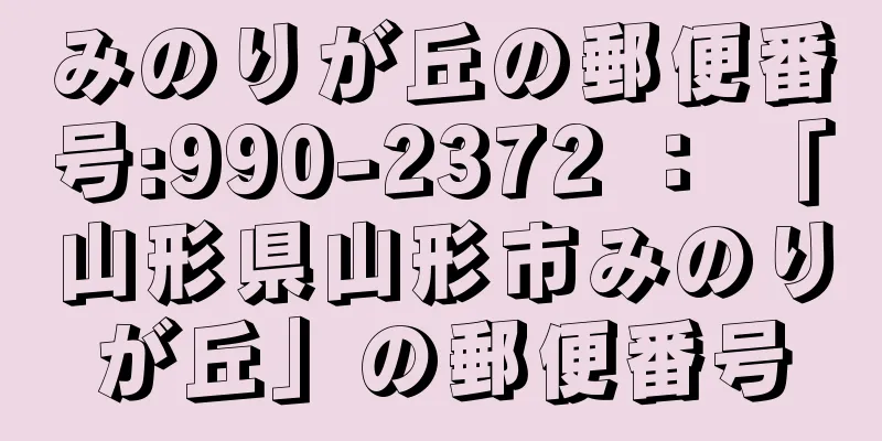 みのりが丘の郵便番号:990-2372 ： 「山形県山形市みのりが丘」の郵便番号