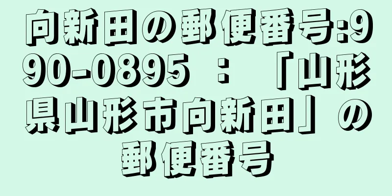 向新田の郵便番号:990-0895 ： 「山形県山形市向新田」の郵便番号