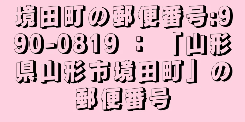 境田町の郵便番号:990-0819 ： 「山形県山形市境田町」の郵便番号