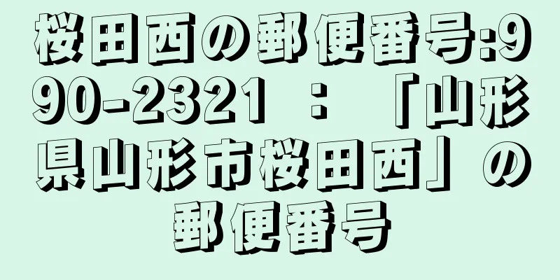 桜田西の郵便番号:990-2321 ： 「山形県山形市桜田西」の郵便番号