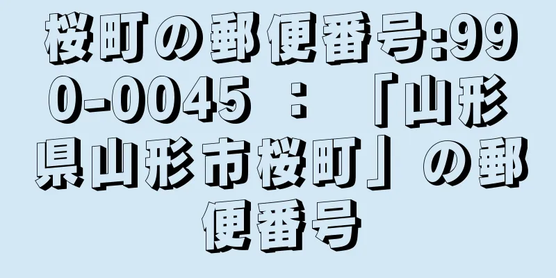 桜町の郵便番号:990-0045 ： 「山形県山形市桜町」の郵便番号