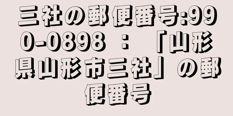 三社の郵便番号:990-0898 ： 「山形県山形市三社」の郵便番号