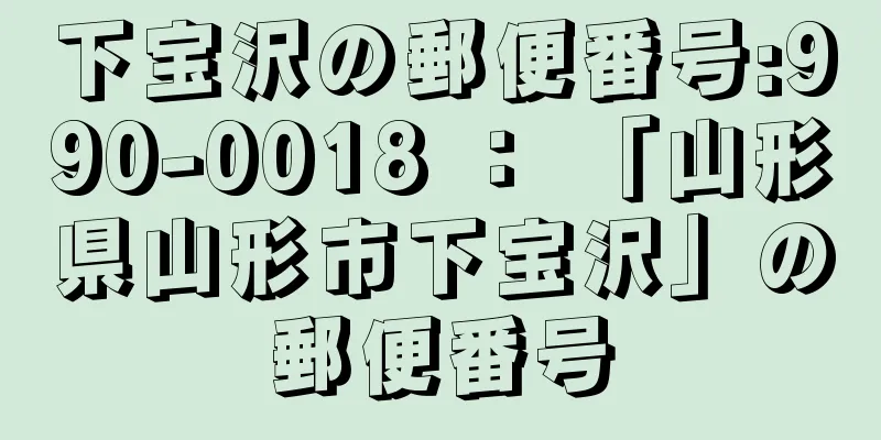 下宝沢の郵便番号:990-0018 ： 「山形県山形市下宝沢」の郵便番号