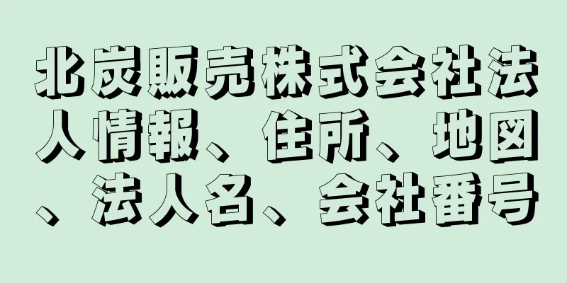 北炭販売株式会社法人情報、住所、地図、法人名、会社番号