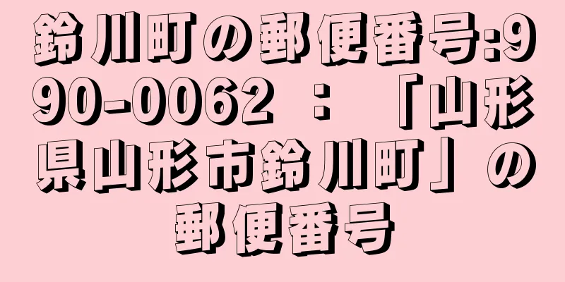 鈴川町の郵便番号:990-0062 ： 「山形県山形市鈴川町」の郵便番号