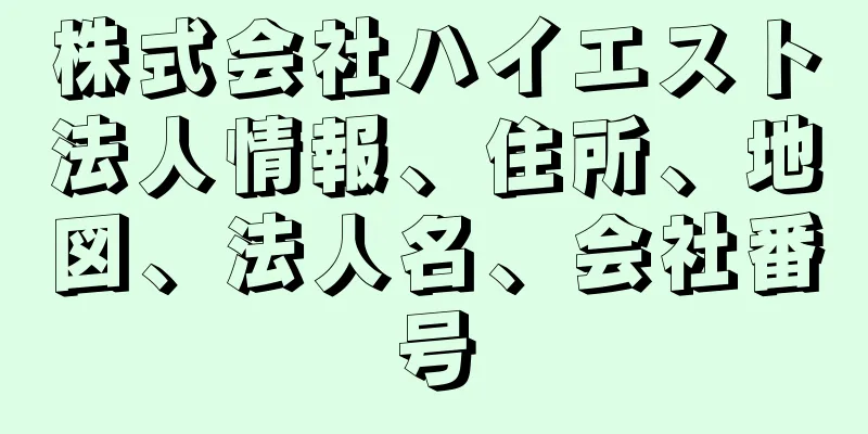 株式会社ハイエスト法人情報、住所、地図、法人名、会社番号