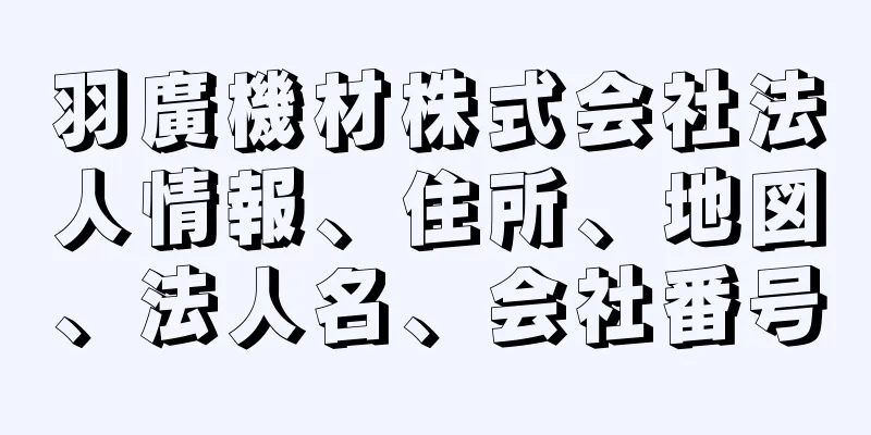 羽廣機材株式会社法人情報、住所、地図、法人名、会社番号