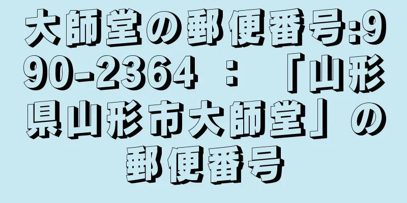 大師堂の郵便番号:990-2364 ： 「山形県山形市大師堂」の郵便番号