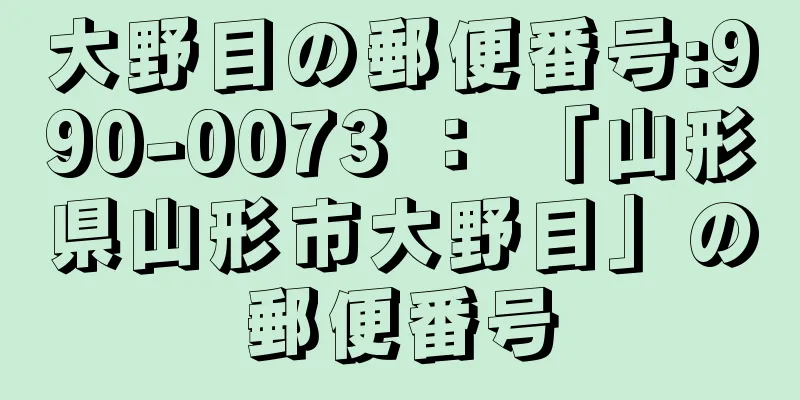 大野目の郵便番号:990-0073 ： 「山形県山形市大野目」の郵便番号