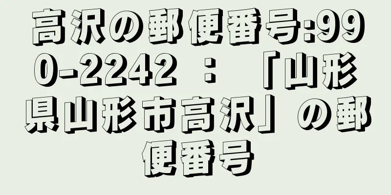 高沢の郵便番号:990-2242 ： 「山形県山形市高沢」の郵便番号