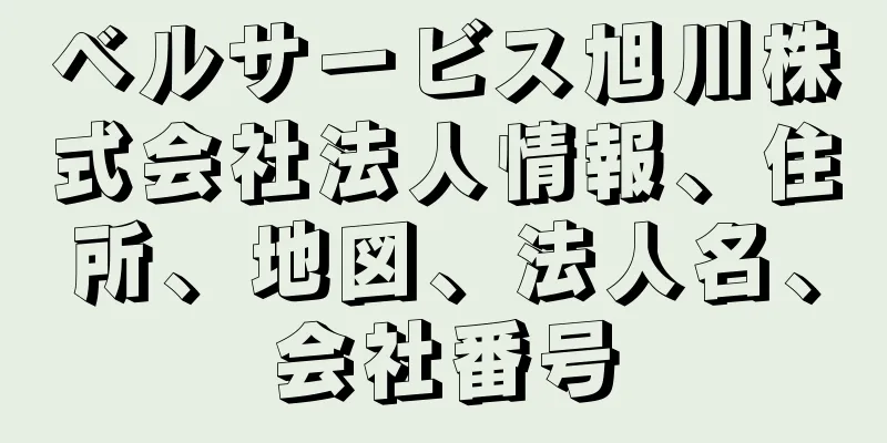 ベルサービス旭川株式会社法人情報、住所、地図、法人名、会社番号