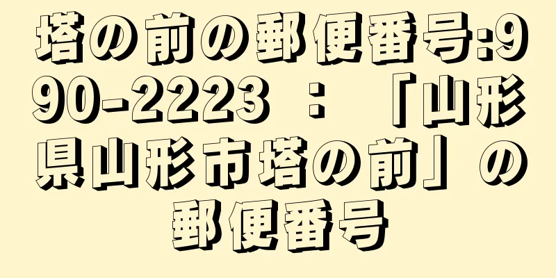 塔の前の郵便番号:990-2223 ： 「山形県山形市塔の前」の郵便番号