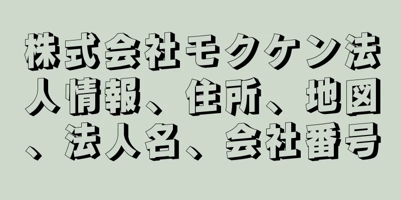 株式会社モクケン法人情報、住所、地図、法人名、会社番号