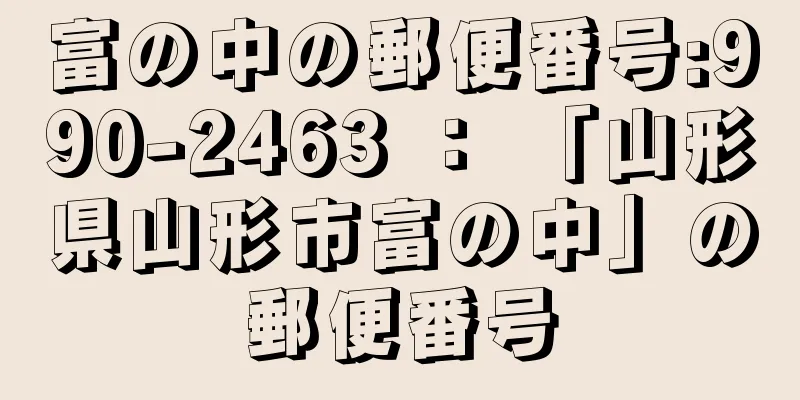 富の中の郵便番号:990-2463 ： 「山形県山形市富の中」の郵便番号