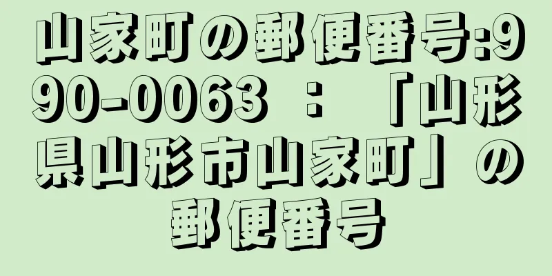 山家町の郵便番号:990-0063 ： 「山形県山形市山家町」の郵便番号