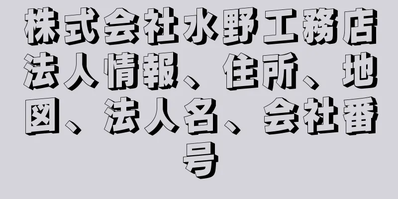 株式会社水野工務店法人情報、住所、地図、法人名、会社番号