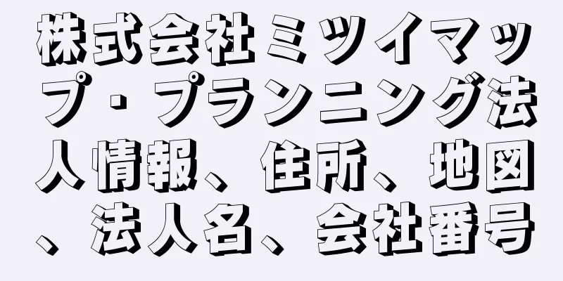 株式会社ミツイマップ・プランニング法人情報、住所、地図、法人名、会社番号