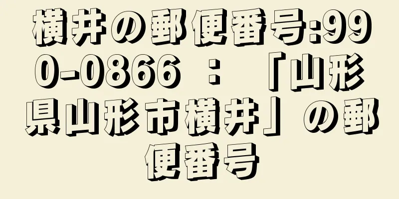 横井の郵便番号:990-0866 ： 「山形県山形市横井」の郵便番号