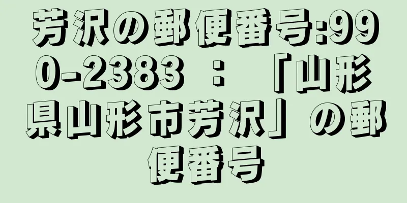 芳沢の郵便番号:990-2383 ： 「山形県山形市芳沢」の郵便番号