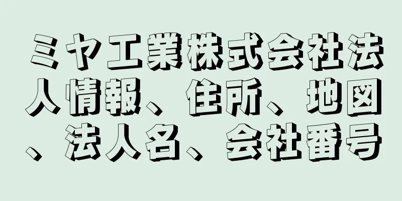 ミヤ工業株式会社法人情報、住所、地図、法人名、会社番号