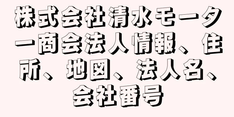 株式会社清水モーター商会法人情報、住所、地図、法人名、会社番号