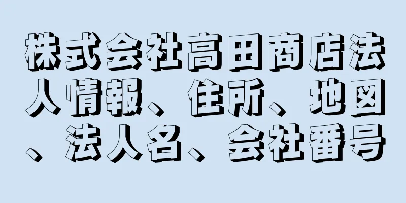 株式会社高田商店法人情報、住所、地図、法人名、会社番号