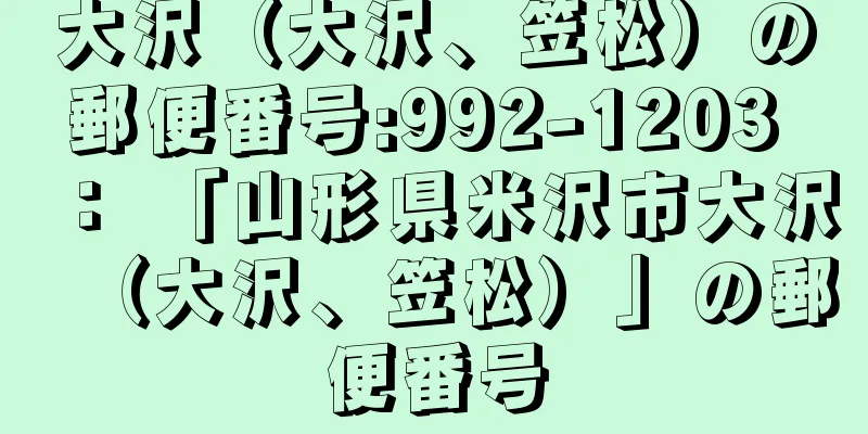 大沢（大沢、笠松）の郵便番号:992-1203 ： 「山形県米沢市大沢（大沢、笠松）」の郵便番号