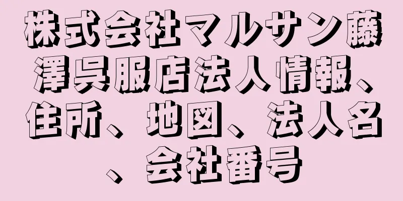 株式会社マルサン藤澤呉服店法人情報、住所、地図、法人名、会社番号