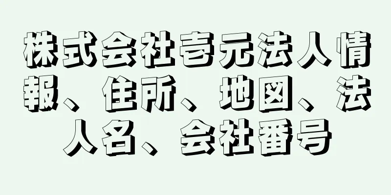 株式会社壱元法人情報、住所、地図、法人名、会社番号