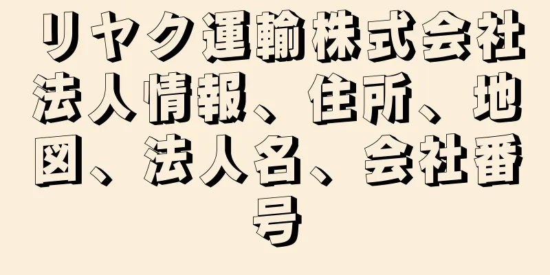 リヤク運輸株式会社法人情報、住所、地図、法人名、会社番号