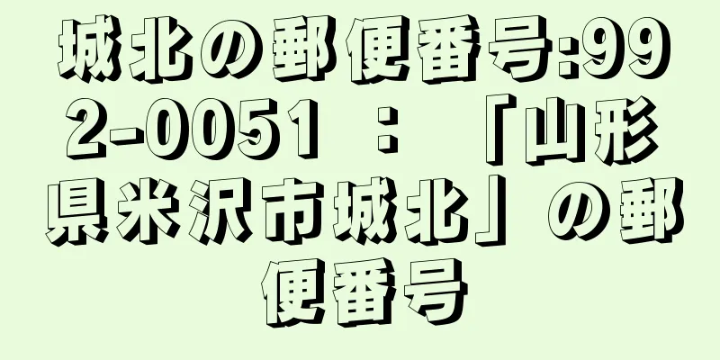 城北の郵便番号:992-0051 ： 「山形県米沢市城北」の郵便番号