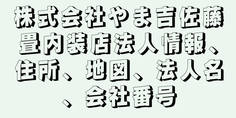 株式会社やま吉佐藤畳内装店法人情報、住所、地図、法人名、会社番号