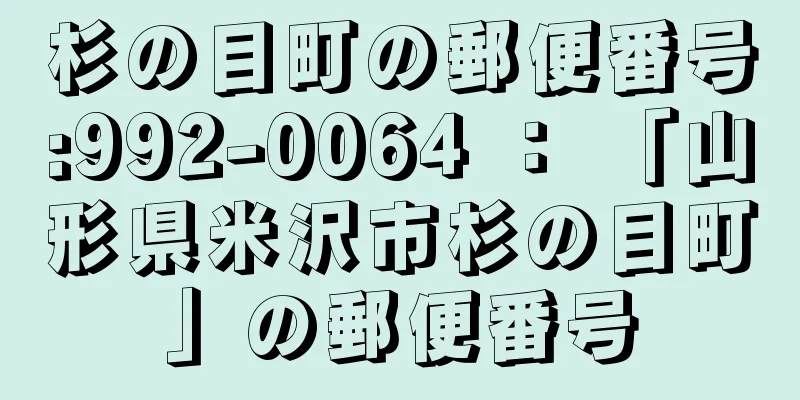 杉の目町の郵便番号:992-0064 ： 「山形県米沢市杉の目町」の郵便番号