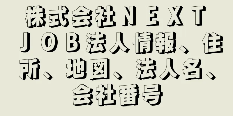 株式会社ＮＥＸＴ　ＪＯＢ法人情報、住所、地図、法人名、会社番号