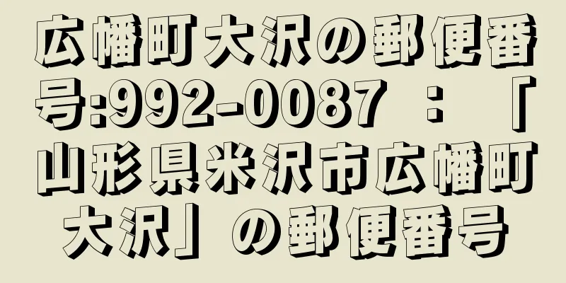 広幡町大沢の郵便番号:992-0087 ： 「山形県米沢市広幡町大沢」の郵便番号