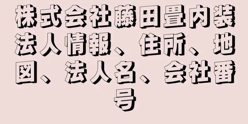 株式会社藤田畳内装法人情報、住所、地図、法人名、会社番号