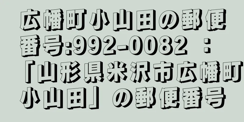 広幡町小山田の郵便番号:992-0082 ： 「山形県米沢市広幡町小山田」の郵便番号