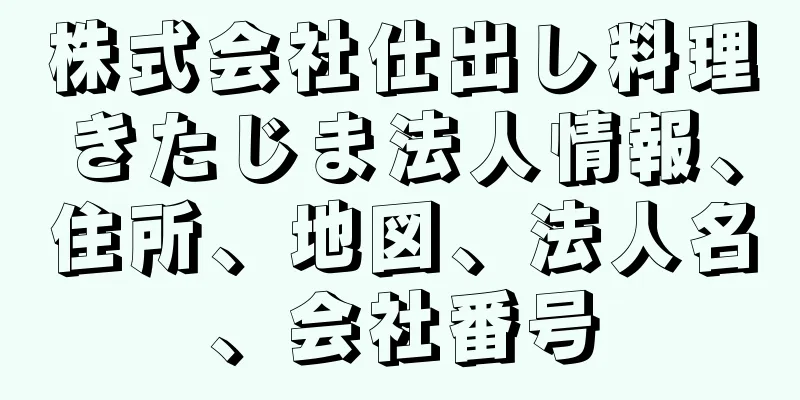 株式会社仕出し料理きたじま法人情報、住所、地図、法人名、会社番号