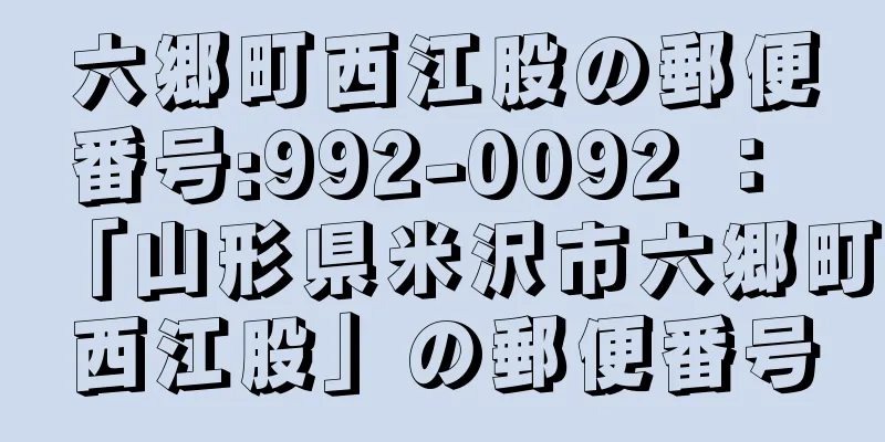 六郷町西江股の郵便番号:992-0092 ： 「山形県米沢市六郷町西江股」の郵便番号