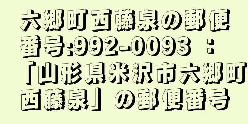 六郷町西藤泉の郵便番号:992-0093 ： 「山形県米沢市六郷町西藤泉」の郵便番号